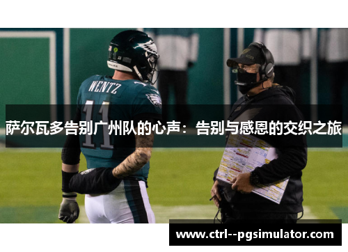 萨尔瓦多告别广州队的心声:告别与感恩的交织之旅 萨尔瓦多告别广州队的心声:告别与感恩的交织之旅