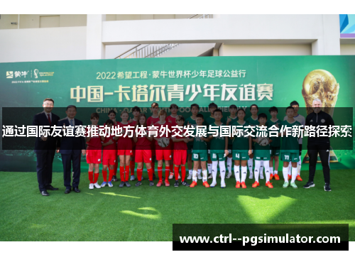 通过国际友谊赛推动地方体育外交发展与国际交流合作新路径探索