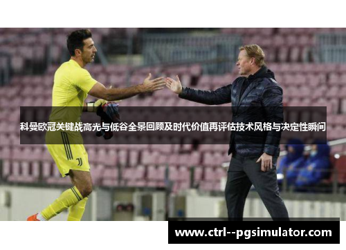 科曼欧冠关键战高光与低谷全景回顾及时代价值再评估技术风格与决定性瞬间