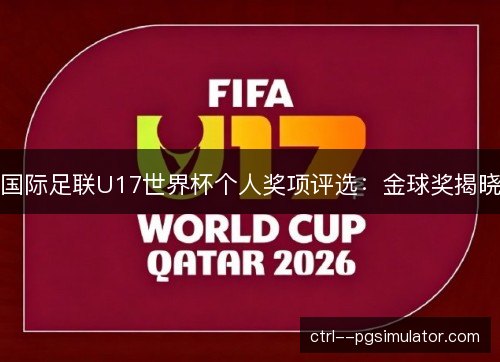 国际足联U17世界杯个人奖项评选:金球奖揭晓 国际足联U17世界杯个人奖项评选:金球奖揭晓